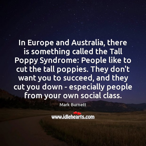 In Europe and Australia, there is something called the Tall Poppy Syndrome: Mark Burnett Picture Quote