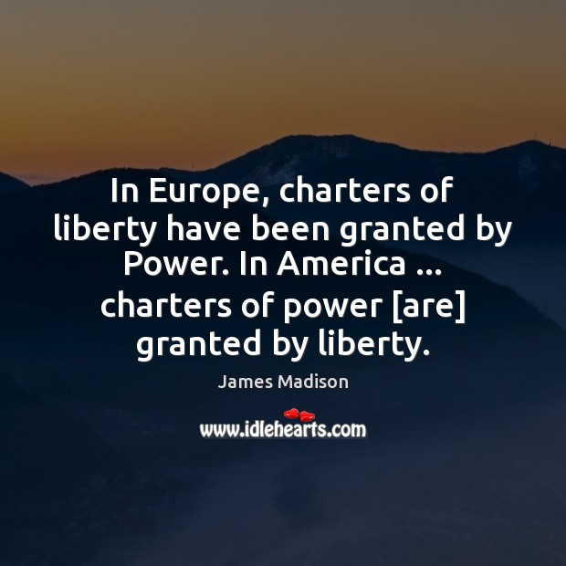 In Europe, charters of liberty have been granted by Power. In America … Image