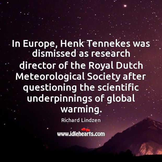 In Europe, Henk Tennekes was dismissed as research director of the Royal Richard Lindzen Picture Quote