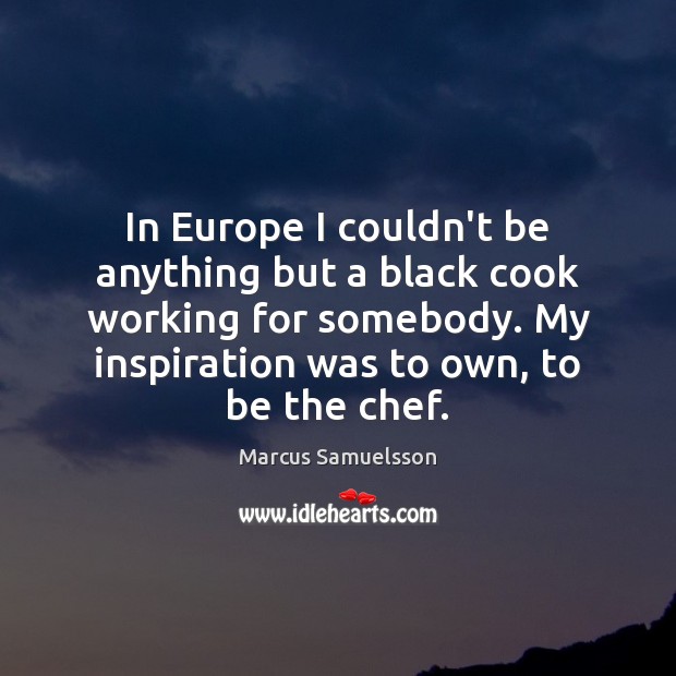 In Europe I couldn’t be anything but a black cook working for Marcus Samuelsson Picture Quote