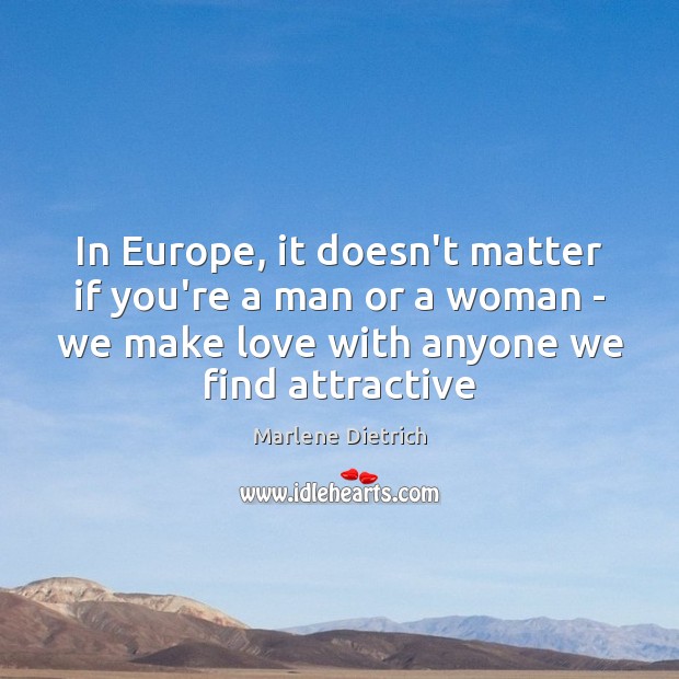 In Europe, it doesn’t matter if you’re a man or a woman Marlene Dietrich Picture Quote