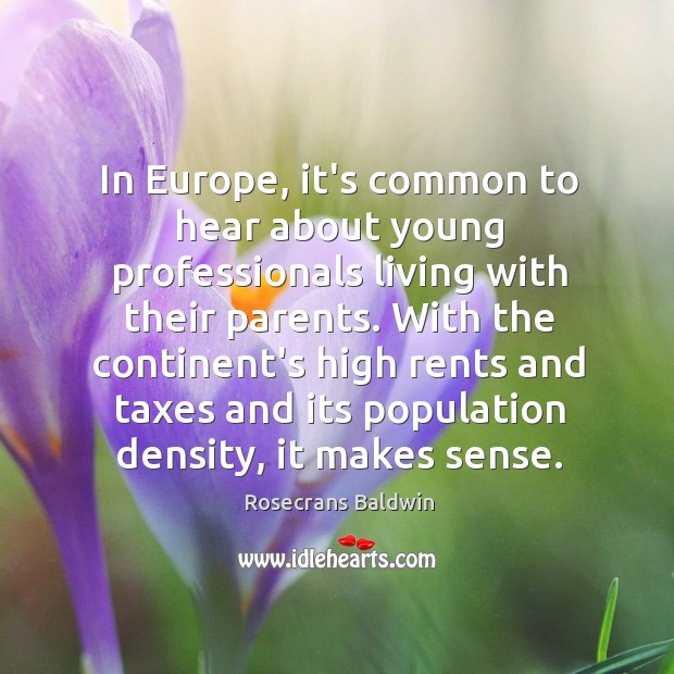 In Europe, it’s common to hear about young professionals living with their Rosecrans Baldwin Picture Quote