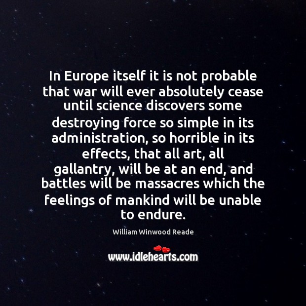 In Europe itself it is not probable that war will ever absolutely 