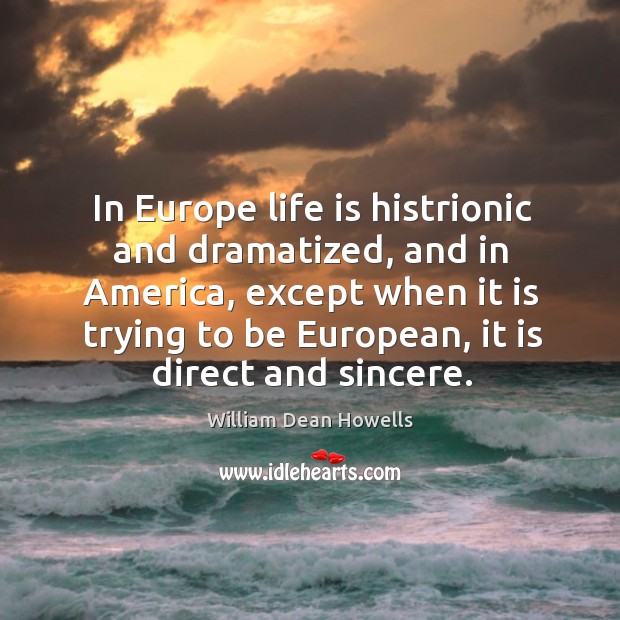 In europe life is histrionic and dramatized, and in america Image