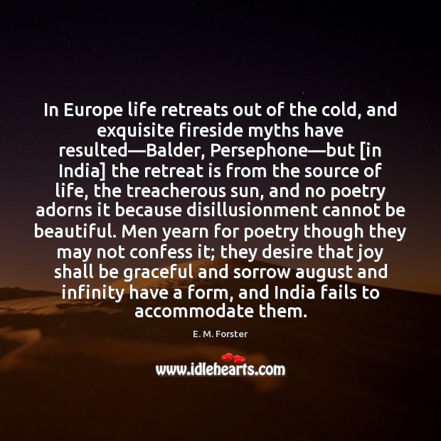 In Europe life retreats out of the cold, and exquisite fireside myths E. M. Forster Picture Quote