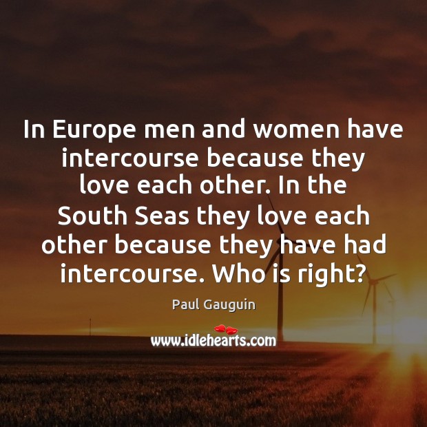 In Europe men and women have intercourse because they love each other. Image