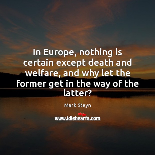 In Europe, nothing is certain except death and welfare, and why let Mark Steyn Picture Quote