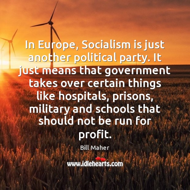 In Europe, Socialism is just another political party. It just means that Bill Maher Picture Quote
