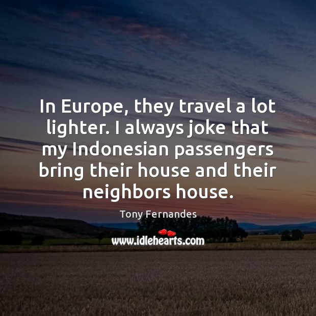 In Europe, they travel a lot lighter. I always joke that my Tony Fernandes Picture Quote