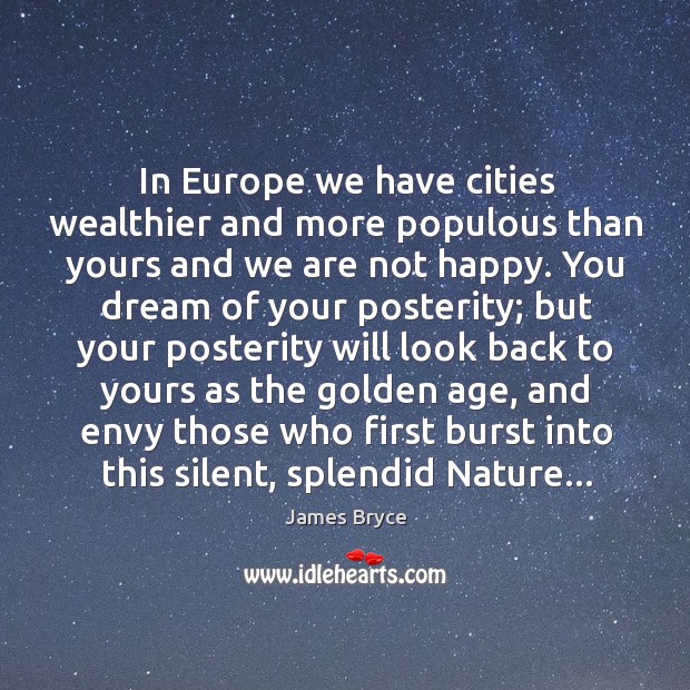 In Europe we have cities wealthier and more populous than yours and James Bryce Picture Quote