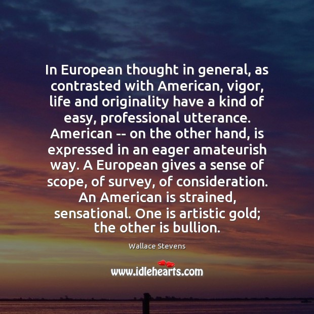 In European thought in general, as contrasted with American, vigor, life and Wallace Stevens Picture Quote
