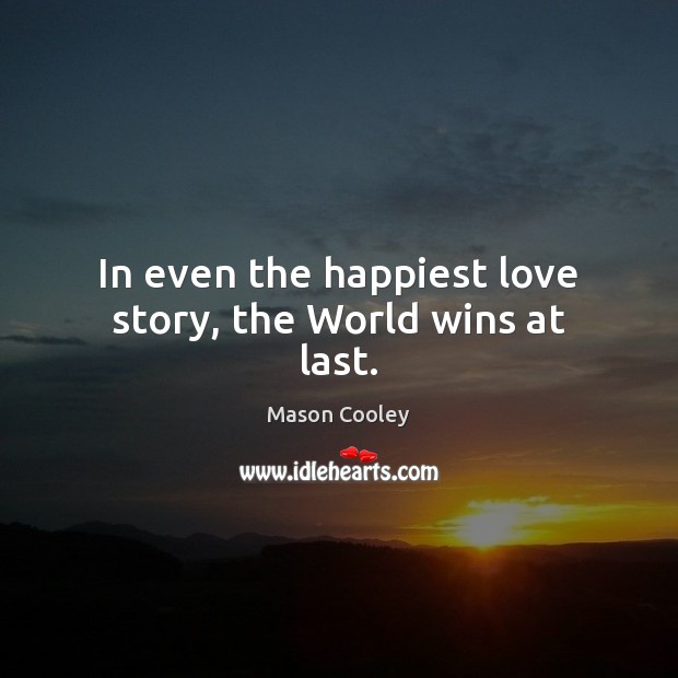 In even the happiest love story, the World wins at last. Image