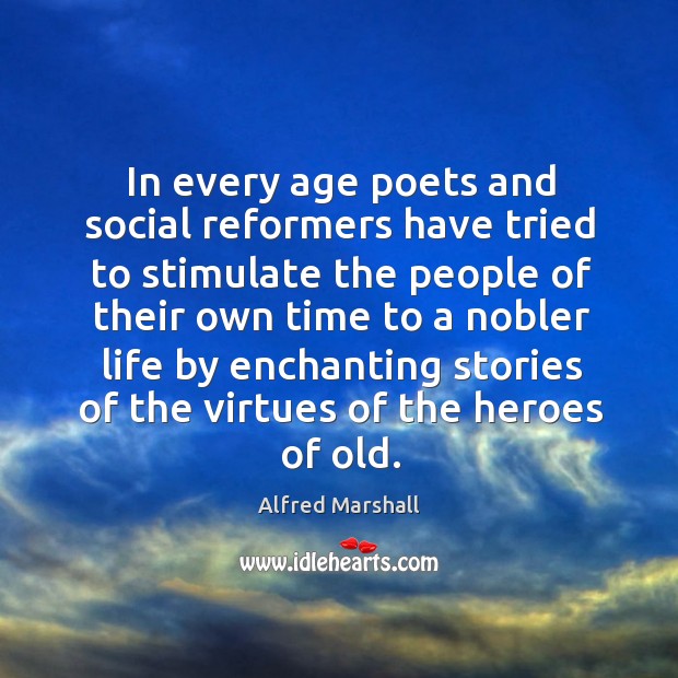 In every age poets and social reformers have tried to stimulate the people Alfred Marshall Picture Quote