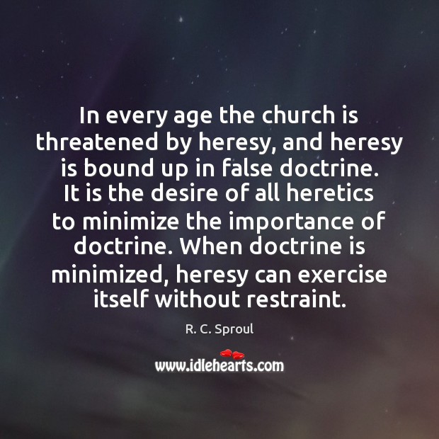 In every age the church is threatened by heresy, and heresy is R. C. Sproul Picture Quote