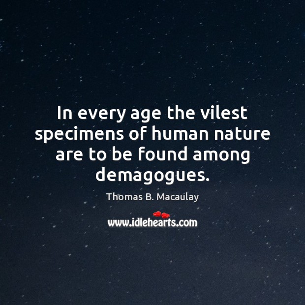 In every age the vilest specimens of human nature are to be found among demagogues. Thomas B. Macaulay Picture Quote