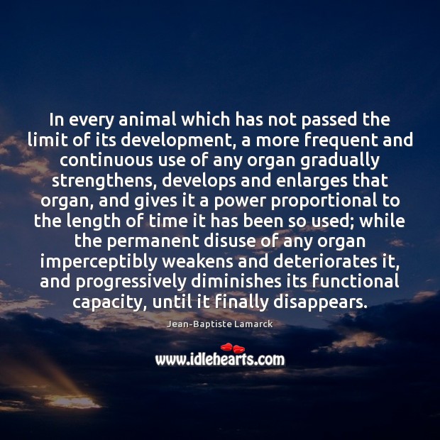 In every animal which has not passed the limit of its development, Jean-Baptiste Lamarck Picture Quote