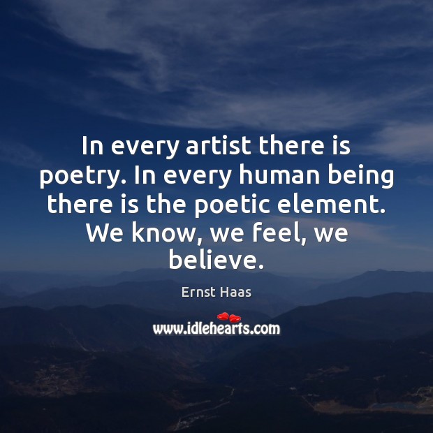 In every artist there is poetry. In every human being there is Image