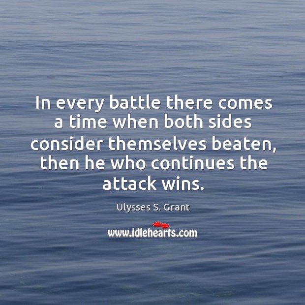In every battle there comes a time when both sides consider themselves beaten Ulysses S. Grant Picture Quote