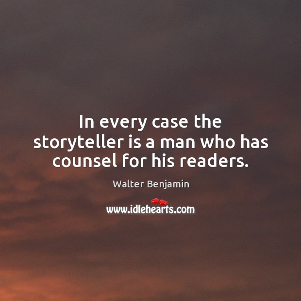 In every case the storyteller is a man who has counsel for his readers. Walter Benjamin Picture Quote