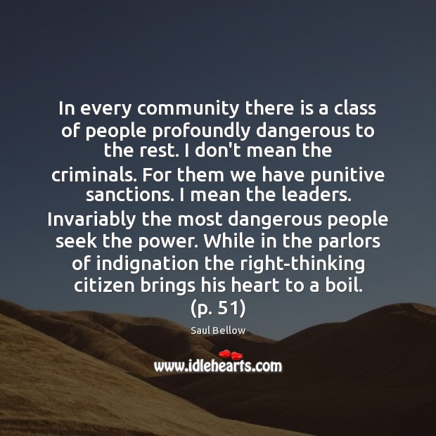 In every community there is a class of people profoundly dangerous to Saul Bellow Picture Quote