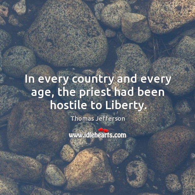 In every country and every age, the priest had been hostile to liberty. Image