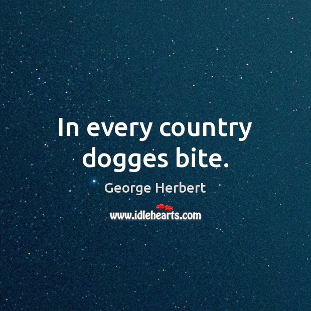 In every country dogges bite. George Herbert Picture Quote