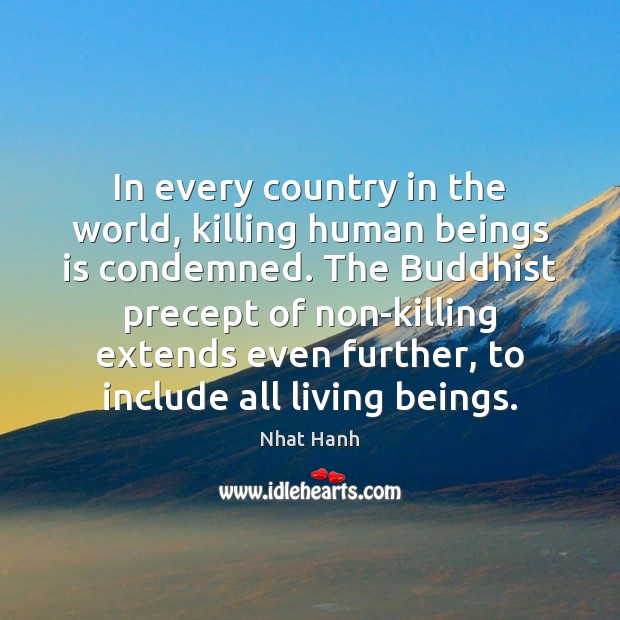 In every country in the world, killing human beings is condemned. The Nhat Hanh Picture Quote
