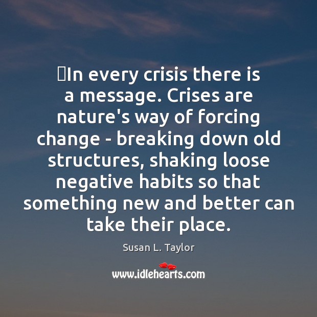 ‎In every crisis there is a message. Crises are nature’s way of Susan L. Taylor Picture Quote