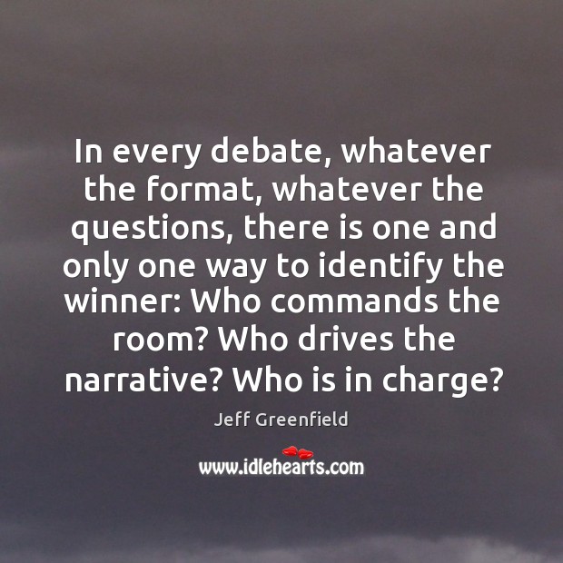 In every debate, whatever the format, whatever the questions, there is one Jeff Greenfield Picture Quote