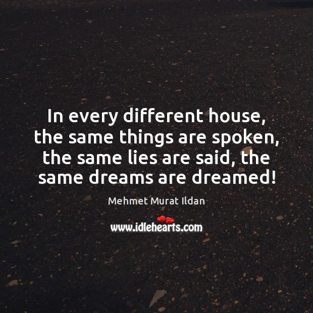 In every different house, the same things are spoken, the same lies Image