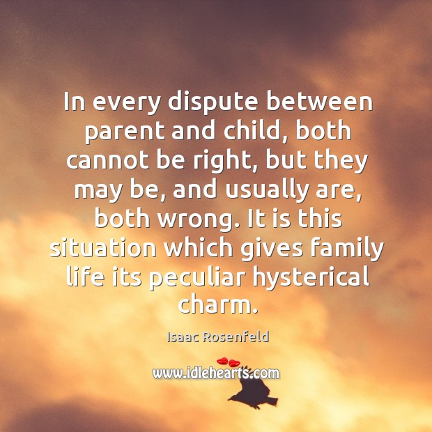 In every dispute between parent and child, both cannot be right, but they may be, and usually are, both wrong. Image