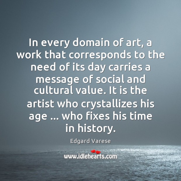 In every domain of art, a work that corresponds to the need Edgard Varese Picture Quote