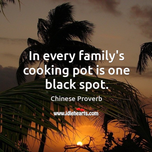 In every family’s cooking pot is one black spot. Chinese Proverbs Image