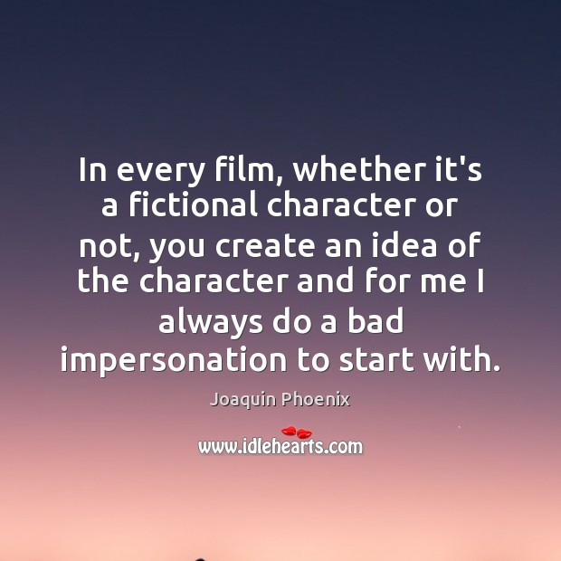 In every film, whether it’s a fictional character or not, you create Image