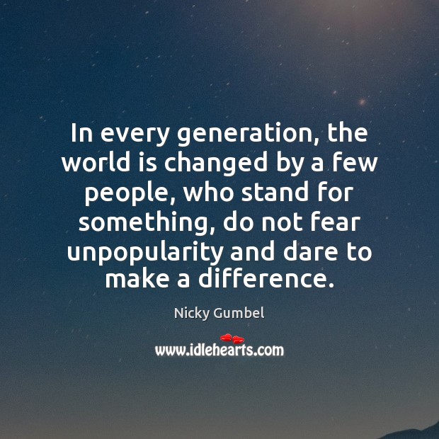 In every generation, the world is changed by a few people, who Nicky Gumbel Picture Quote
