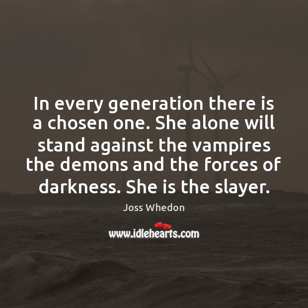 In every generation there is a chosen one. She alone will stand Joss Whedon Picture Quote