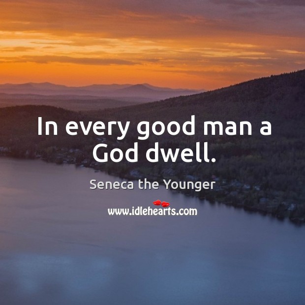 In every good man a God dwell. Seneca the Younger Picture Quote