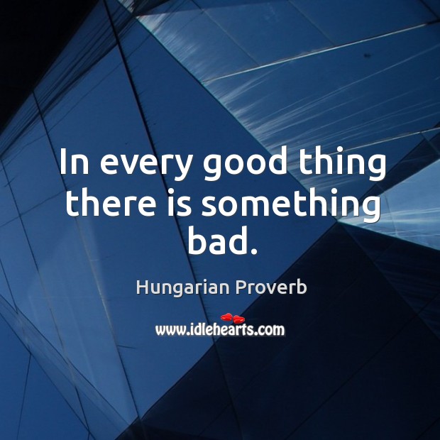 In every good thing there is something bad. Image