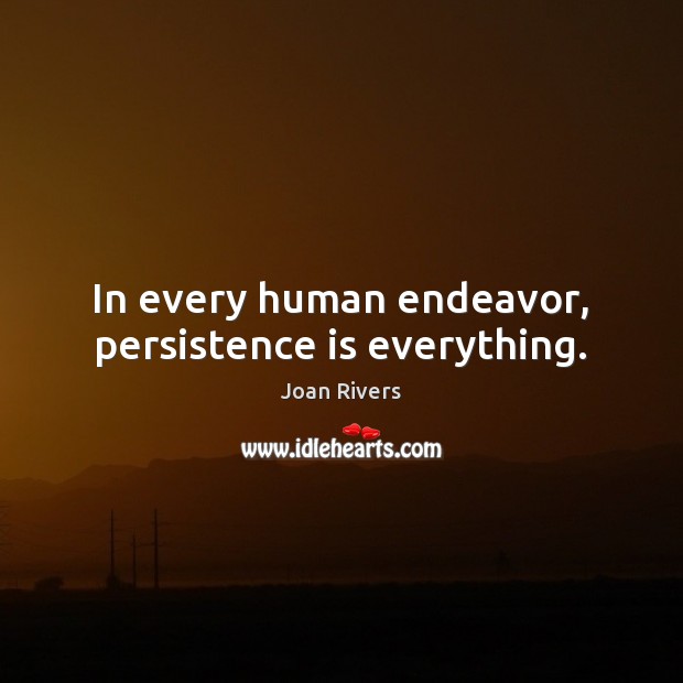 In every human endeavor, persistence is everything. Persistence Quotes Image