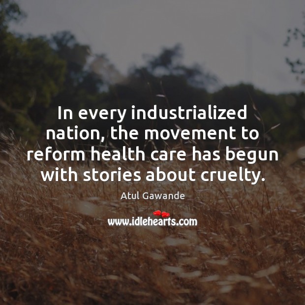 In every industrialized nation, the movement to reform health care has begun Atul Gawande Picture Quote