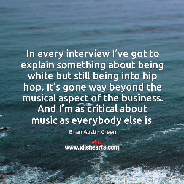 In every interview I’ve got to explain something about being white but still being into hip hop. Brian Austin Green Picture Quote