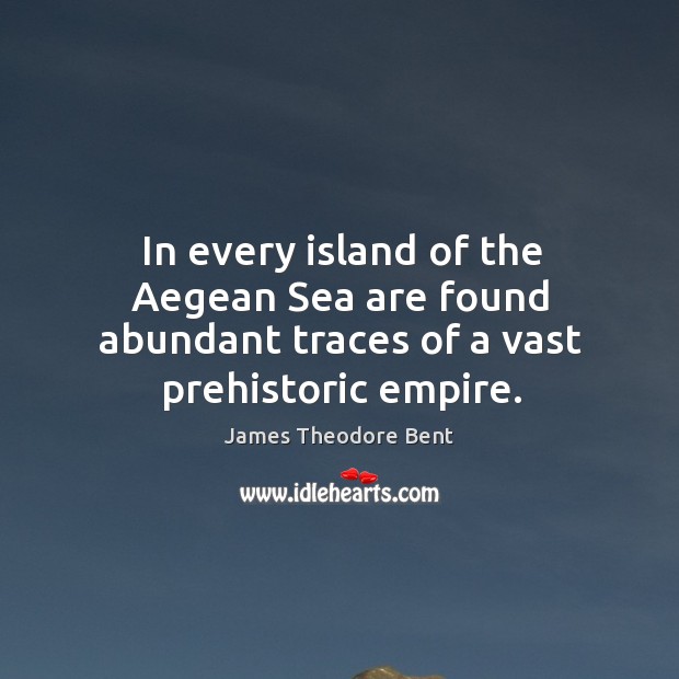 In every island of the aegean sea are found abundant traces of a vast prehistoric empire. Image
