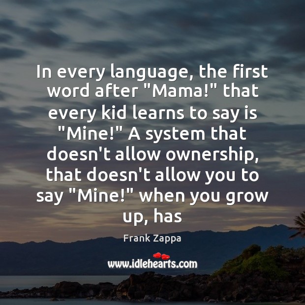 In every language, the first word after “Mama!” that every kid learns Frank Zappa Picture Quote
