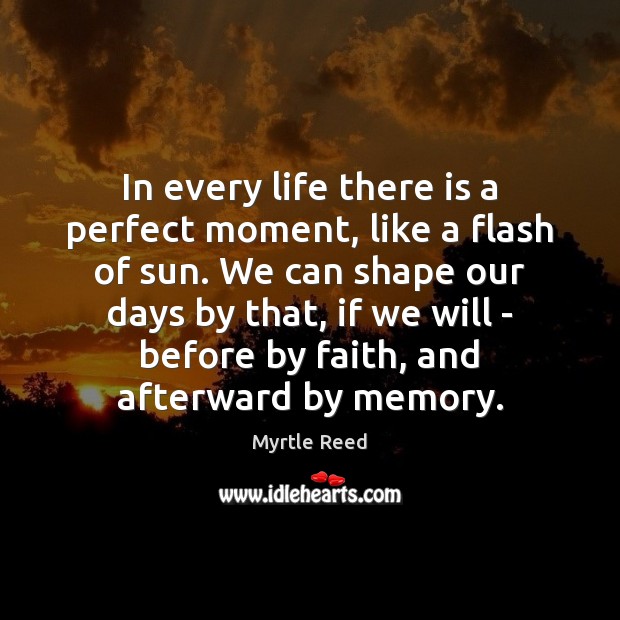 In every life there is a perfect moment, like a flash of Myrtle Reed Picture Quote