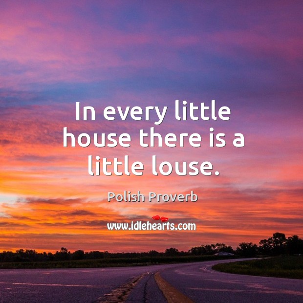In every little house there is a little louse. Polish Proverbs Image