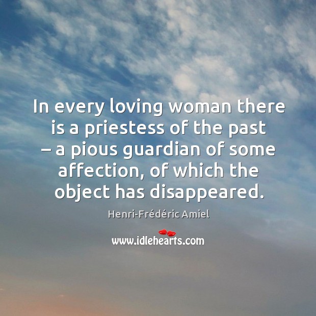 In every loving woman there is a priestess of the past – a pious guardian of some affection Image