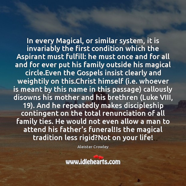 In every Magical, or similar system, it is invariably the first condition Aleister Crowley Picture Quote