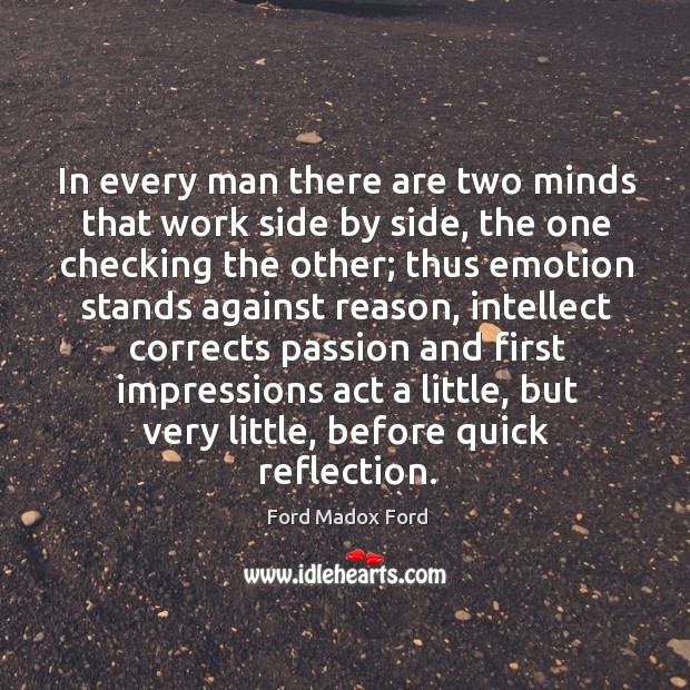 In every man there are two minds that work side by side, Ford Madox Ford Picture Quote