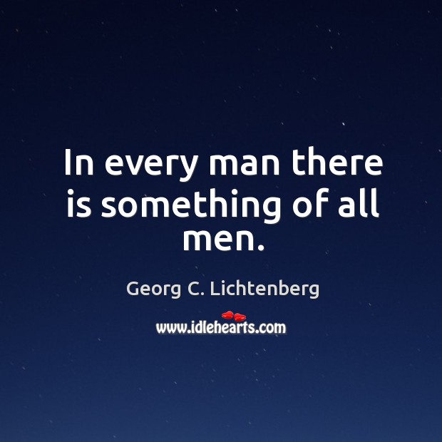 In every man there is something of all men. Georg C. Lichtenberg Picture Quote