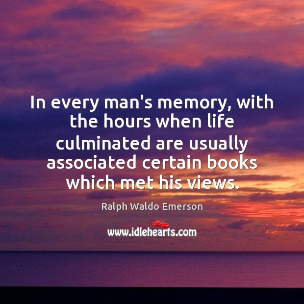 In every man’s memory, with the hours when life culminated are usually Ralph Waldo Emerson Picture Quote